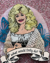 Load image into Gallery viewer, PRE ORDER - What would Dolly do? Brooch, Necklace Insert or Wall Art